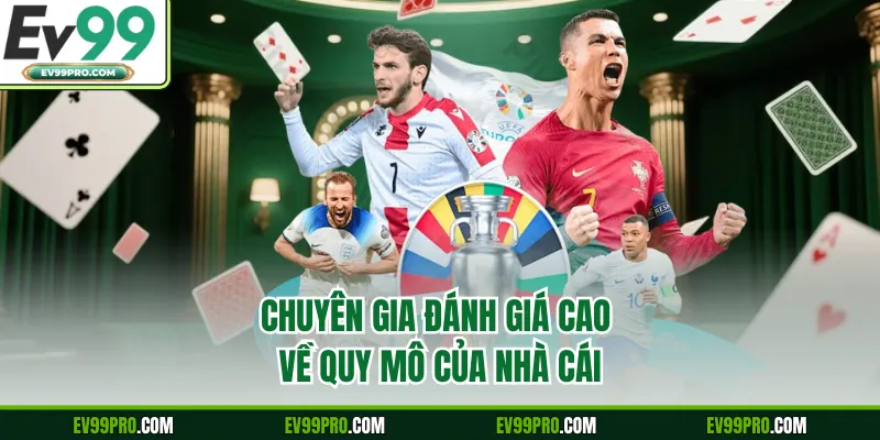 Chuyên gia đánh giá cao về quy mô của nhà cái